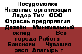 Посудомойка › Название организации ­ Лидер Тим, ООО › Отрасль предприятия ­ Дизайн › Минимальный оклад ­ 15 000 - Все города Работа » Вакансии   . Чувашия респ.,Алатырь г.